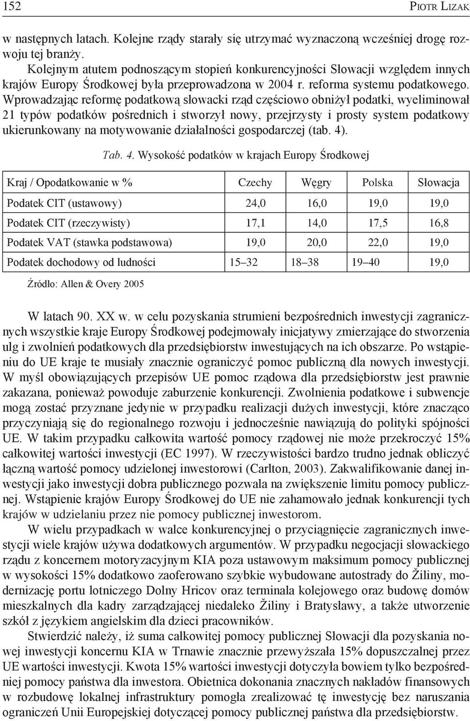 Wprowadzając reformę podatkową słowacki rząd częściowo obniżył podatki, wyeliminował 21 typów podatków pośrednich i stworzył nowy, przejrzysty i prosty system podatkowy ukierunkowany na motywowanie