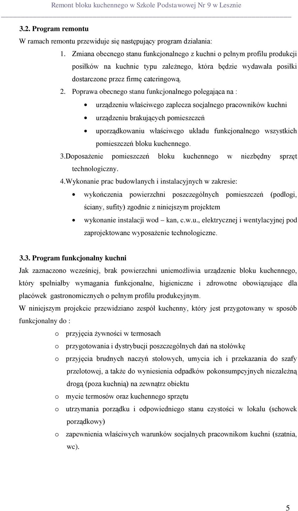 Poprawa obecnego stanu funkcjonalnego polegająca na : urządzeniu właściwego zaplecza socjalnego pracowników kuchni urządzeniu brakujących pomieszczeń uporządkowaniu właściwego układu funkcjonalnego