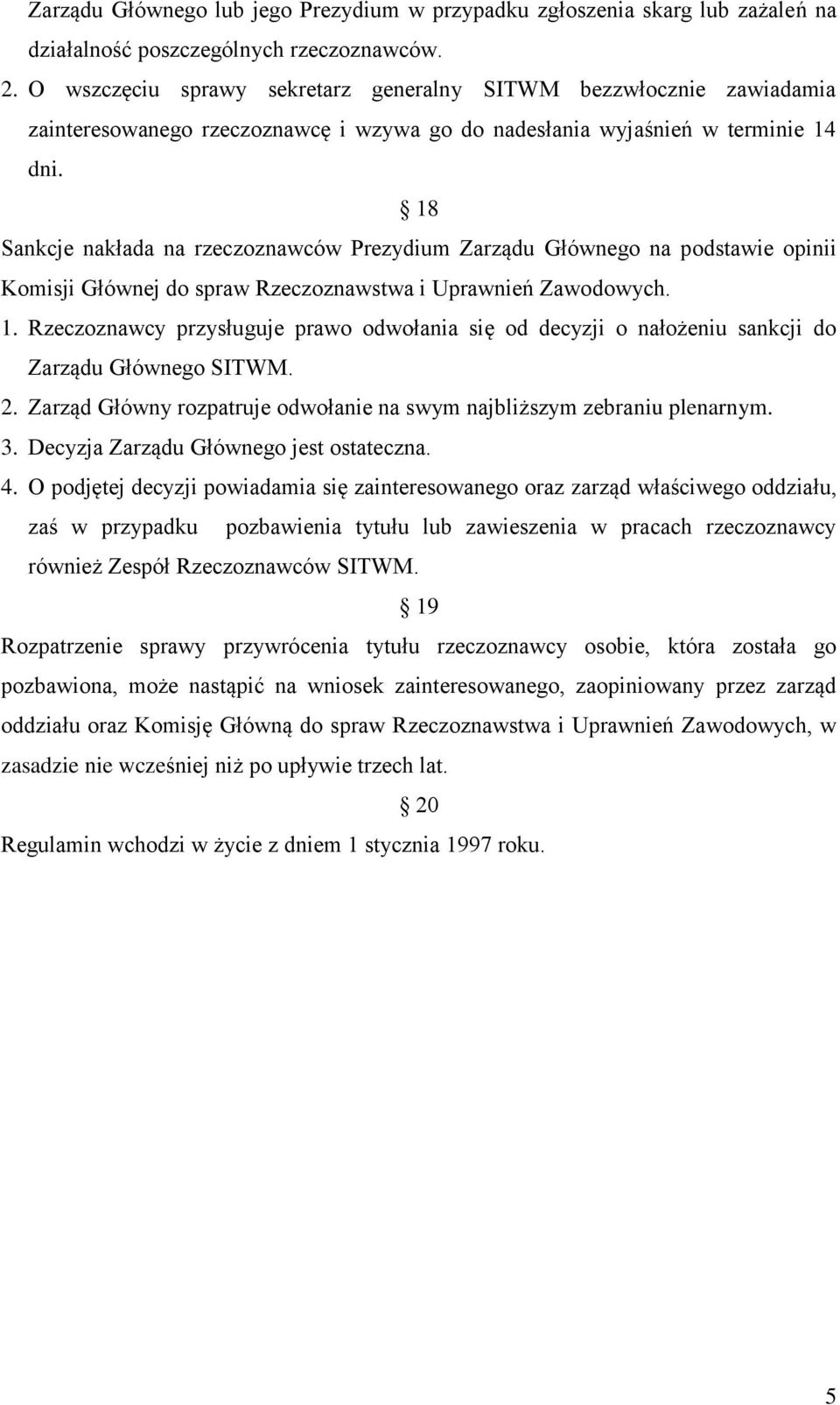 18 Sankcje nakłada na rzeczoznawców Prezydium Zarządu Głównego na podstawie opinii Komisji Głównej do spraw Rzeczoznawstwa i Uprawnień Zawodowych. 1.