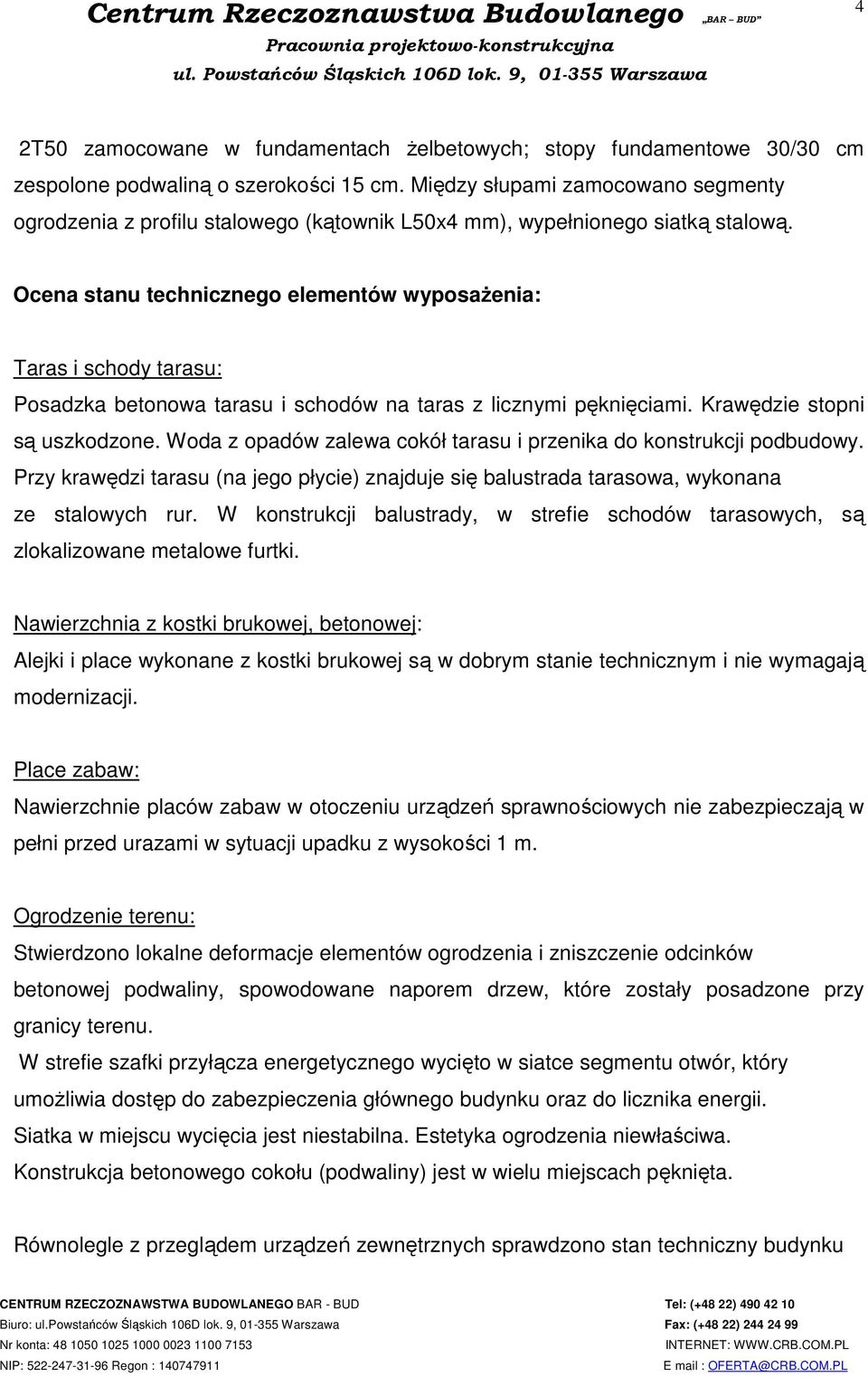 Ocena stanu technicznego elementów wyposażenia: Taras i schody tarasu: Posadzka betonowa tarasu i schodów na taras z licznymi pęknięciami. Krawędzie stopni są uszkodzone.