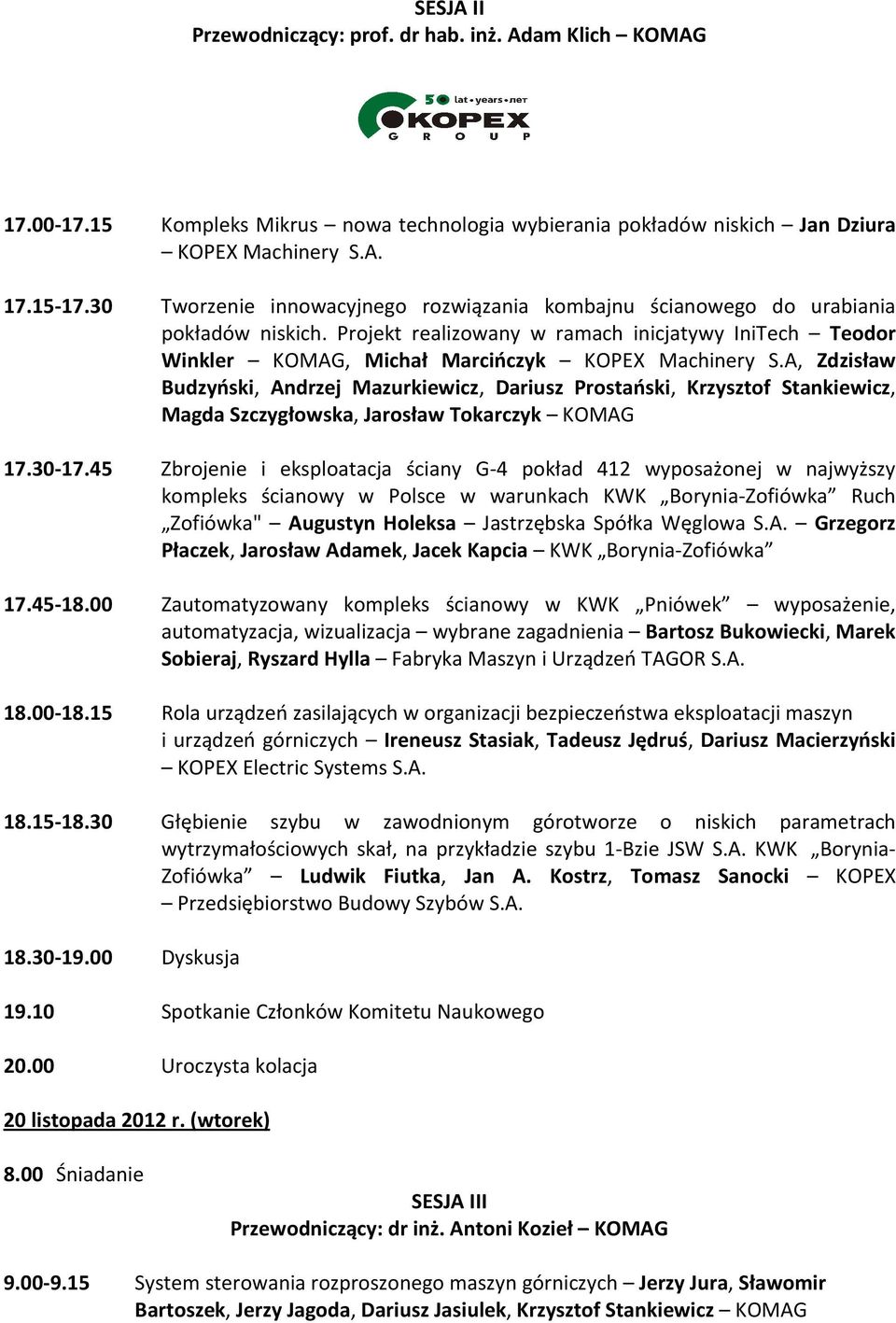 A, Zdzisław Budzyński, Andrzej Mazurkiewicz, Dariusz Prostański, Krzysztof Stankiewicz, Magda Szczygłowska, Jarosław Tokarczyk KOMAG 17.30-17.