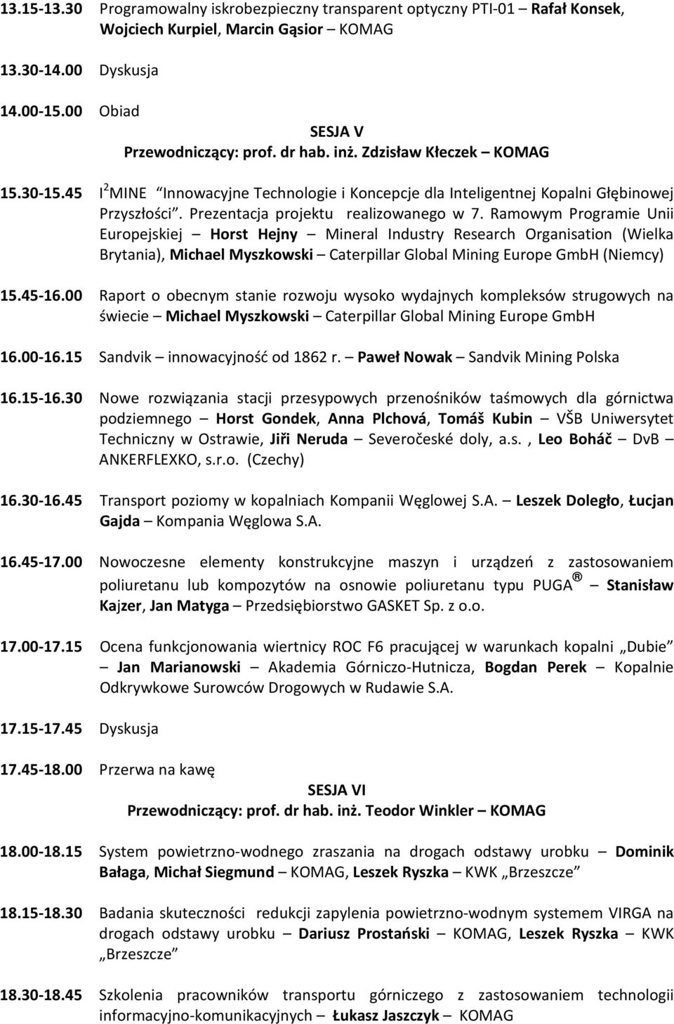 Ramowym Programie Unii Europejskiej Horst Hejny Mineral Industry Research Organisation (Wielka Brytania), Michael Myszkowski Caterpillar Global Mining Europe GmbH (Niemcy) 15.45-16.