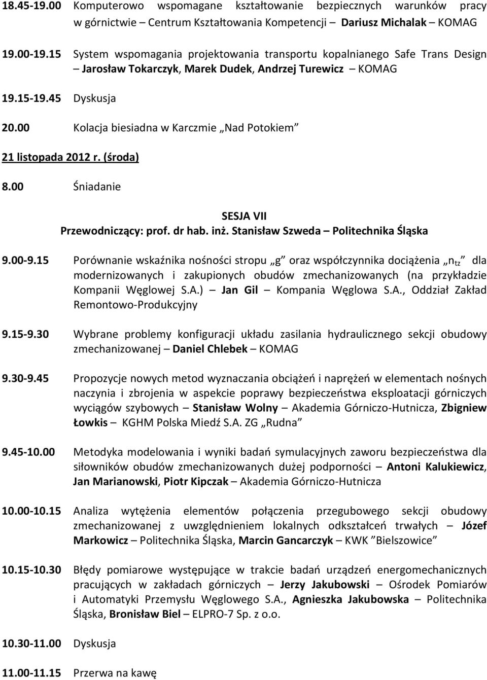 00 Kolacja biesiadna w Karczmie Nad Potokiem 21 listopada 2012 r. (środa) 8.00 Śniadanie SESJA VII Przewodniczący: prof. dr hab. inż. Stanisław Szweda Politechnika Śląska 9.00-9.