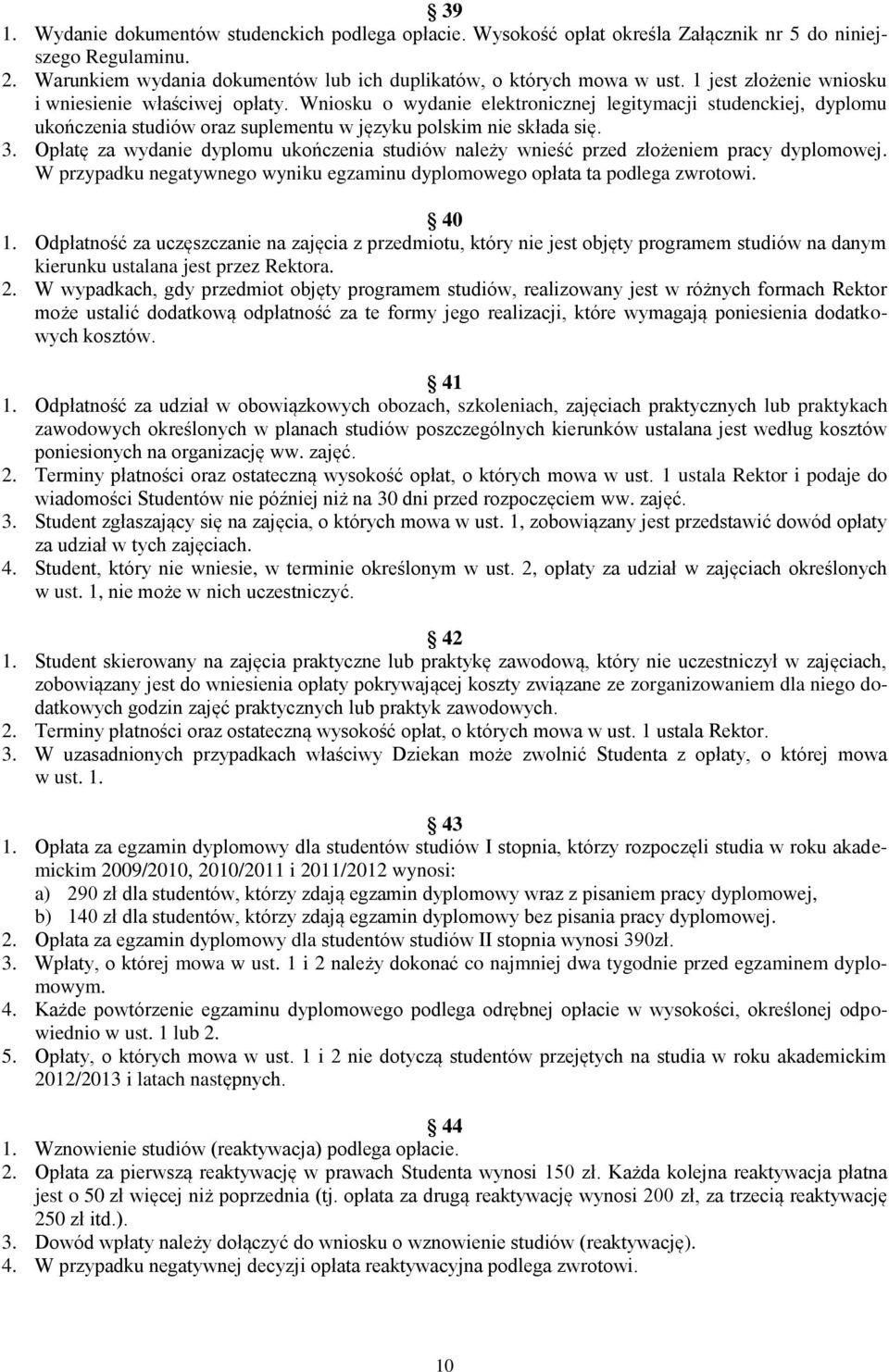 Opłatę za wydanie dyplomu ukończenia studiów należy wnieść przed złożeniem pracy dyplomowej. W przypadku negatywnego wyniku egzaminu dyplomowego opłata ta podlega zwrotowi. 40 1.