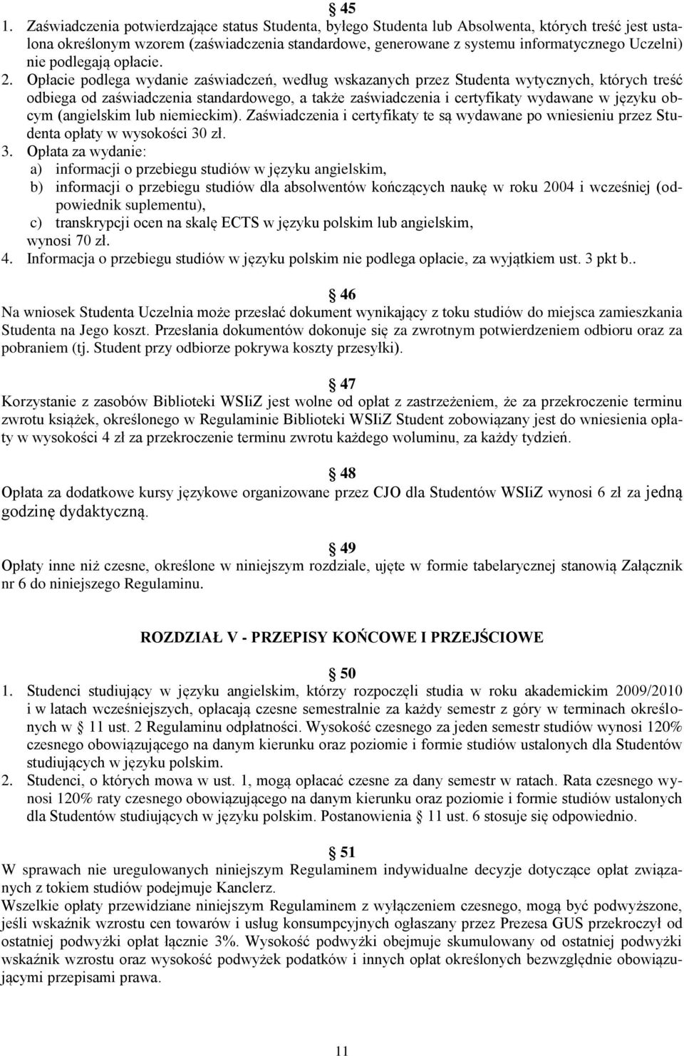 Opłacie podlega wydanie zaświadczeń, według wskazanych przez Studenta wytycznych, których treść odbiega od zaświadczenia standardowego, a także zaświadczenia i certyfikaty wydawane w języku obcym