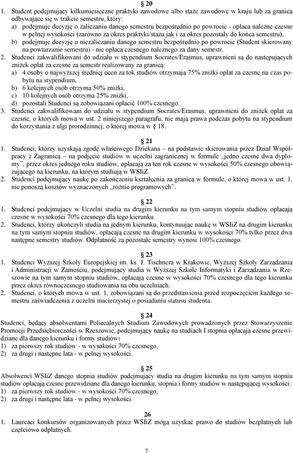 bezpośrednio po powrocie (Student skierowany na powtarzanie semestru) - nie opłaca czesnego należnego za dany semestr. 2.