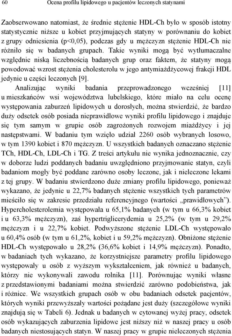 Takie wyniki mogą być wytłumaczalne względnie niską liczebnością badanych grup oraz faktem, że statyny mogą powodować wzrost stężenia cholesterolu w jego antymiażdżycowej frakcji HDL jedynie u części