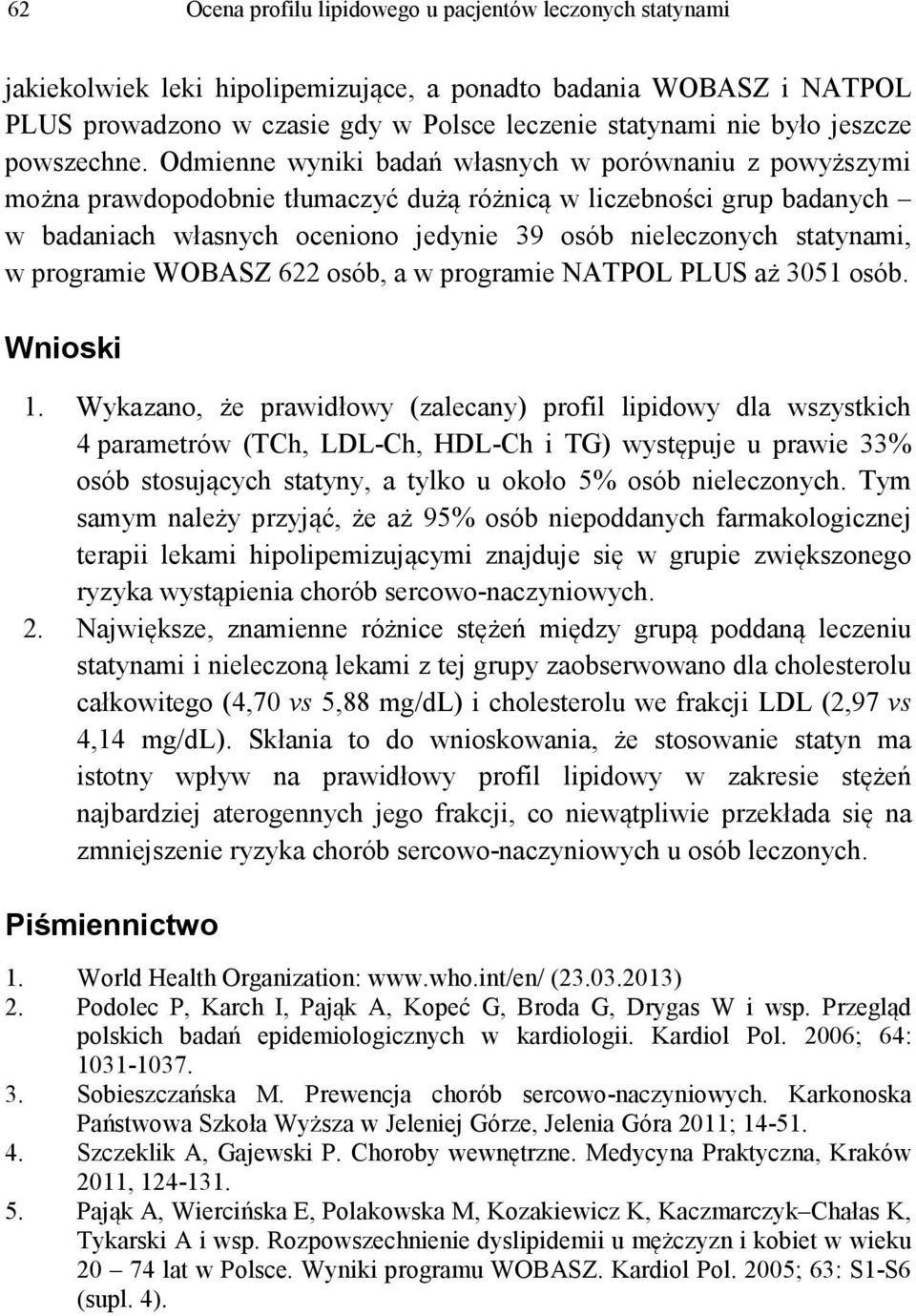 Odmienne wyniki badań własnych w porównaniu z powyższymi można prawdopodobnie tłumaczyć dużą różnicą w liczebności grup badanych w badaniach własnych oceniono jedynie 39 osób nieleczonych statynami,