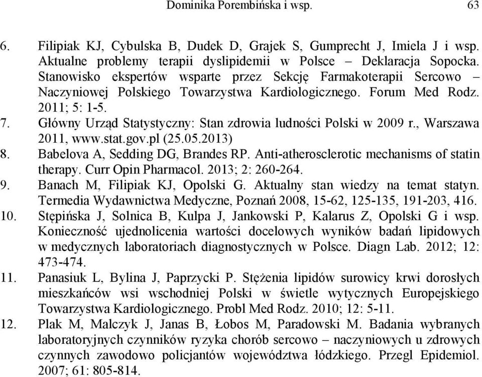 Główny Urząd Statystyczny: Stan zdrowia ludności Polski w 2009 r., Warszawa 2011, www.stat.gov.pl (25.05.2013) 8. Babelova A, Sedding DG, Brandes RP. Anti-atherosclerotic mechanisms of statin therapy.