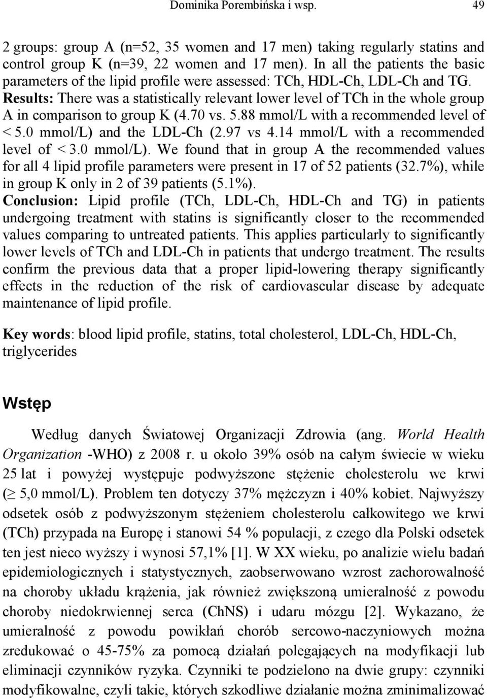 Results: There was a statistically relevant lower level of TCh in the whole group A in comparison to group K (4.70 vs. 5.88 mmol/l with a recommended level of < 5.0 mmol/l) and the LDL-Ch (2.97 vs 4.