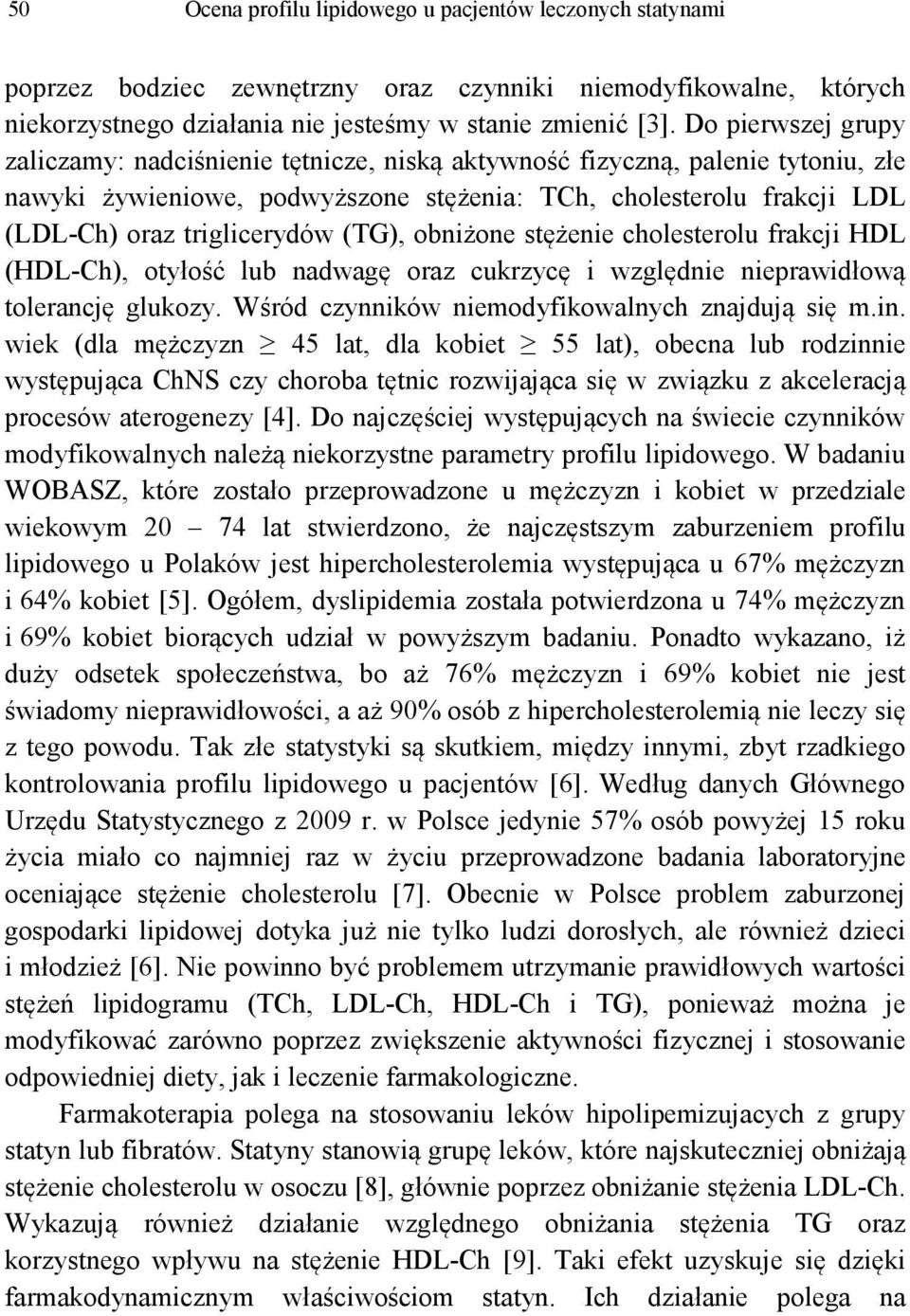 (TG), obniżone stężenie cholesterolu frakcji HDL (HDL-Ch), otyłość lub nadwagę oraz cukrzycę i względnie nieprawidłową tolerancję glukozy. Wśród czynników niemodyfikowalnych znajdują się m.in.