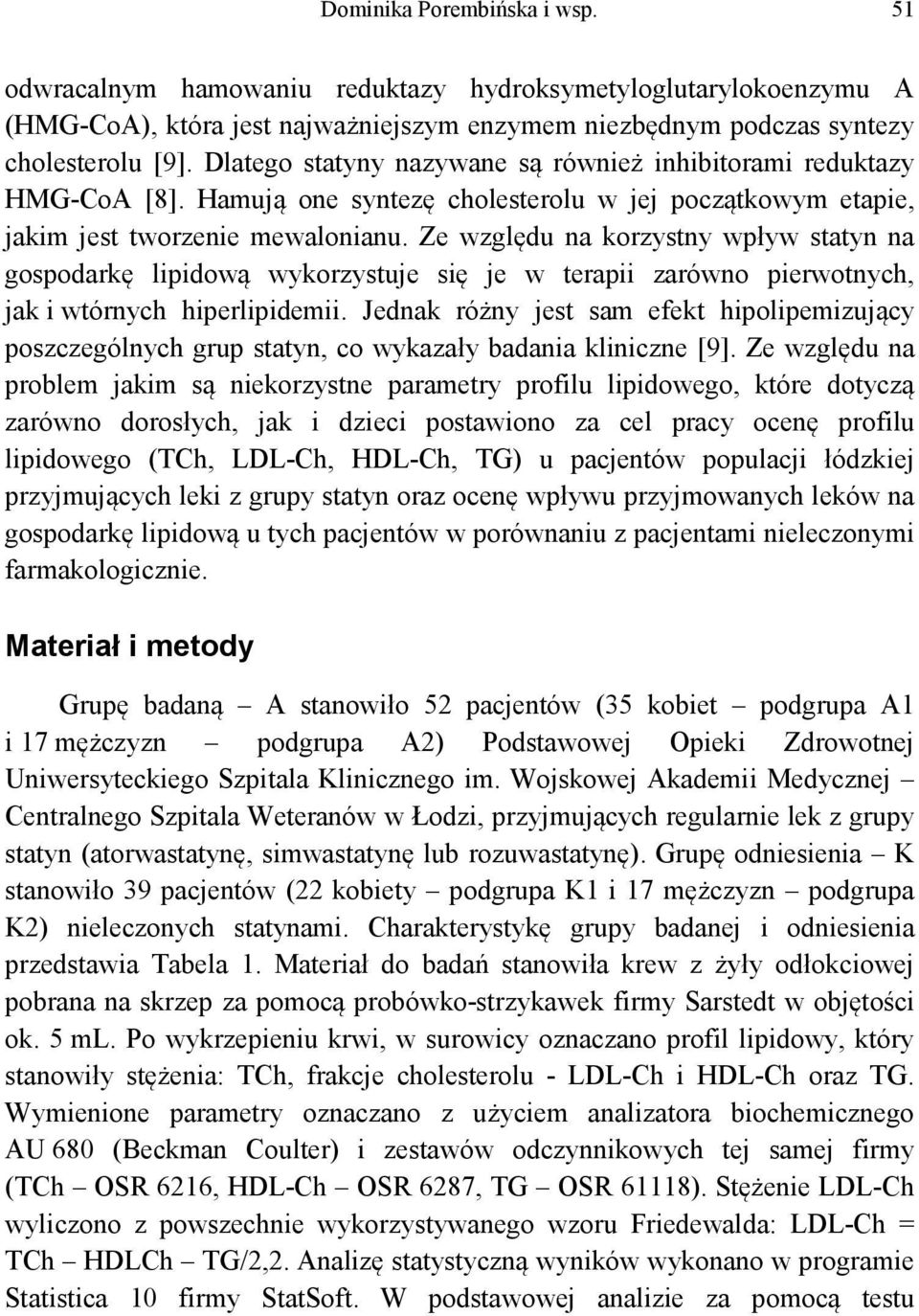 Ze względu na korzystny wpływ statyn na gospodarkę lipidową wykorzystuje się je w terapii zarówno pierwotnych, jak i wtórnych hiperlipidemii.