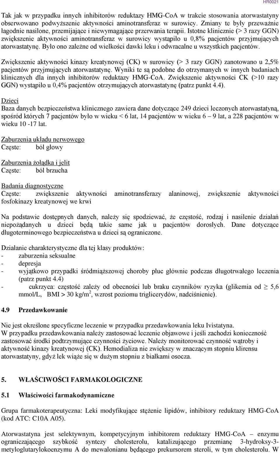 Istotne klinicznie (> 3 razy GGN) zwiększenie aktywności aminotransferaz w surowicy wystąpiło u 0,8% pacjentów przyjmujących atorwastatynę.