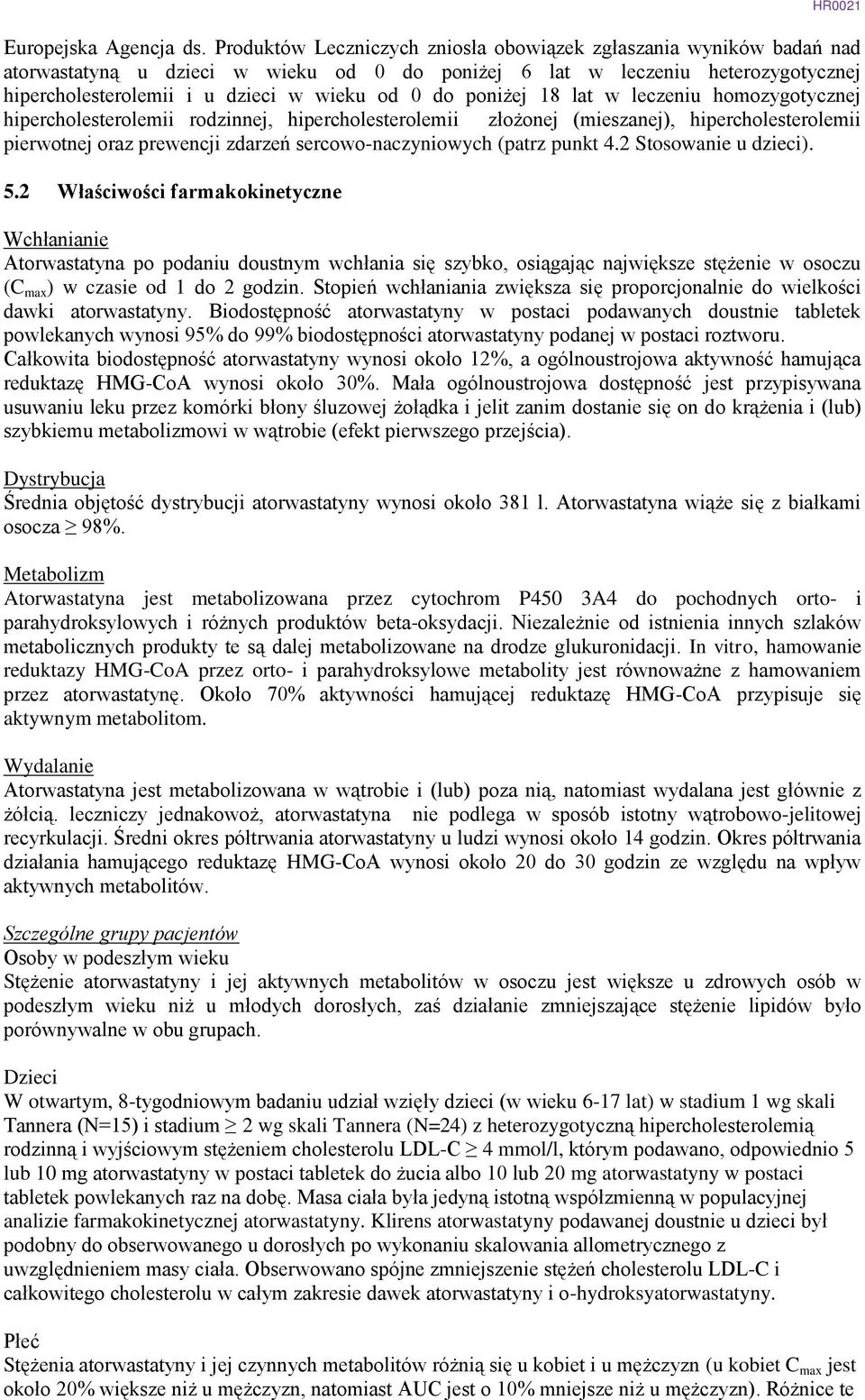 poniżej 18 lat w leczeniu homozygotycznej hipercholesterolemii rodzinnej, hipercholesterolemii złożonej (mieszanej), hipercholesterolemii pierwotnej oraz prewencji zdarzeń sercowo-naczyniowych (patrz