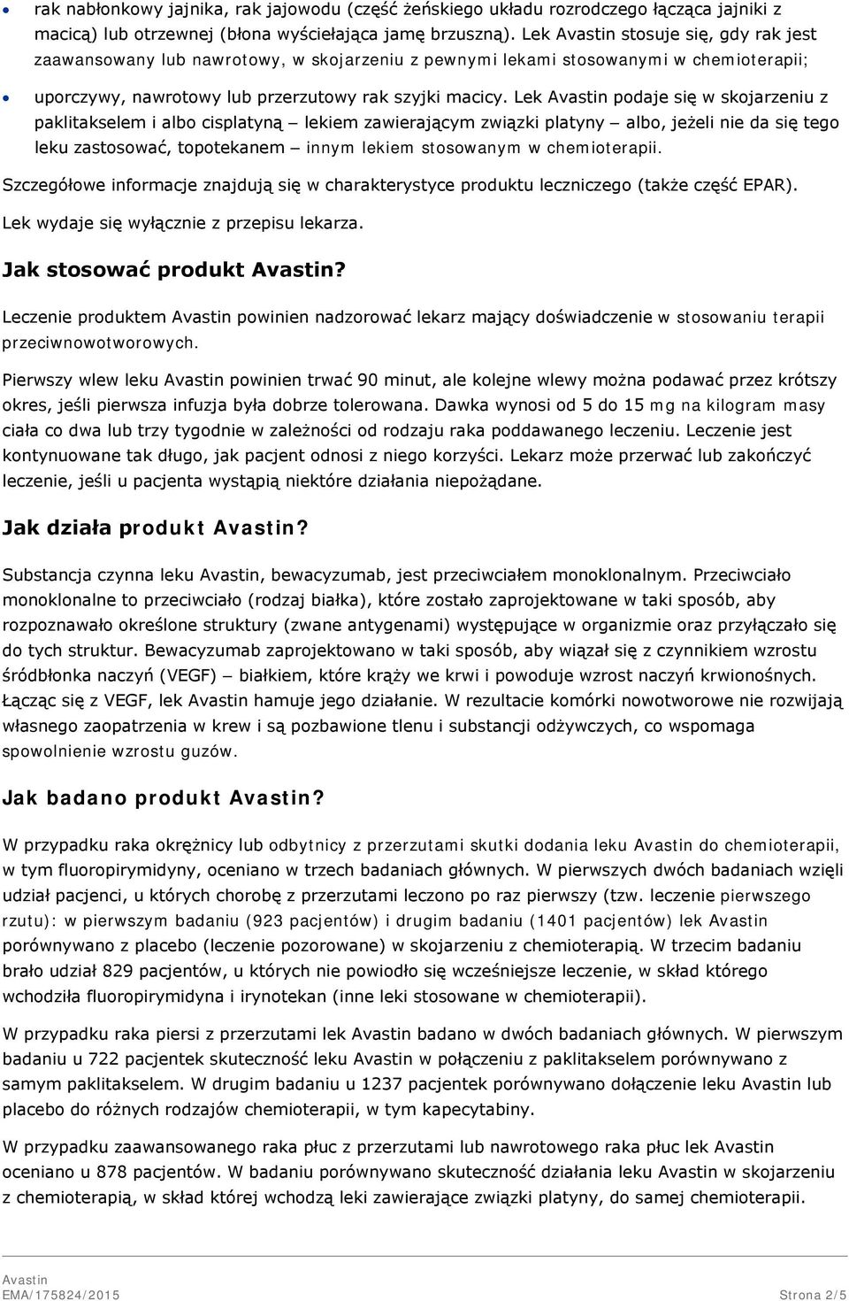 Lek podaje się w skojarzeniu z paklitakselem i albo cisplatyną lekiem zawierającym związki platyny albo, jeżeli nie da się tego leku zastosować, topotekanem innym lekiem stosowanym w chemioterapii.