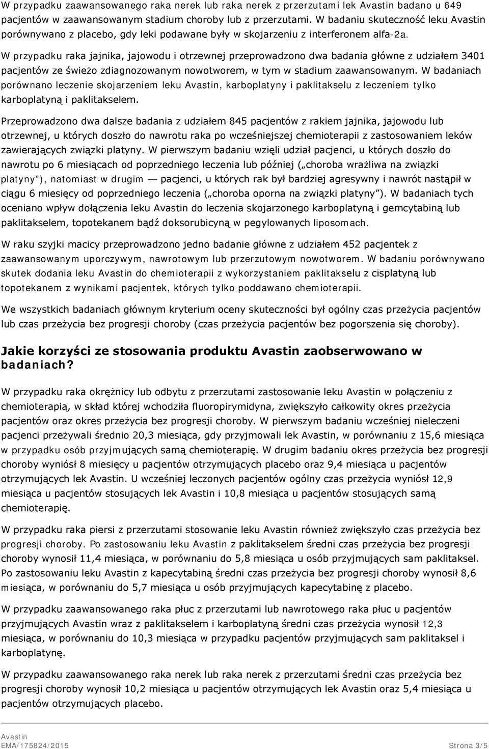 W przypadku raka jajnika, jajowodu i otrzewnej przeprowadzono dwa badania główne z udziałem 3401 pacjentów ze świeżo zdiagnozowanym nowotworem, w tym w stadium zaawansowanym.