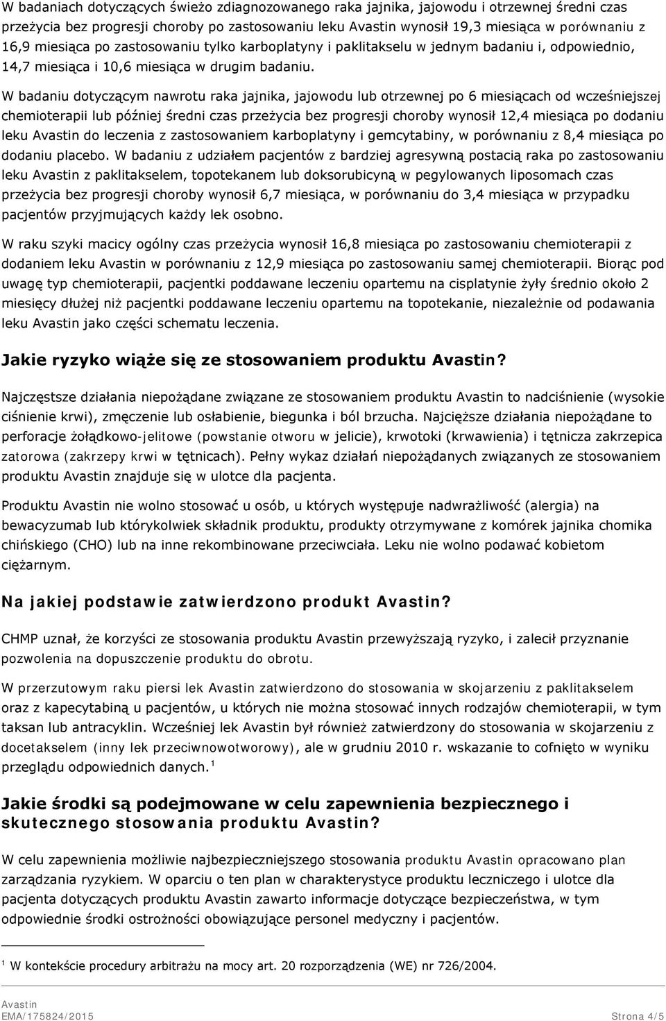 W badaniu dotyczącym nawrotu raka jajnika, jajowodu lub otrzewnej po 6 miesiącach od wcześniejszej chemioterapii lub później średni czas przeżycia bez progresji choroby wynosił 12,4 miesiąca po