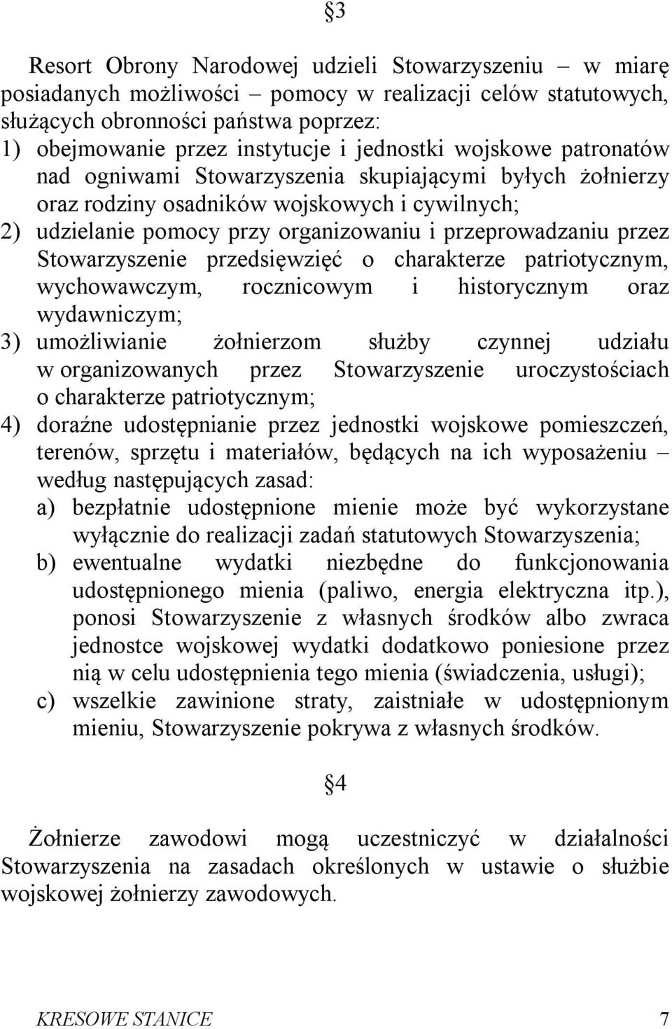 Stowarzyszenie przedsięwzięć o charakterze patriotycznym, wychowawczym, rocznicowym i historycznym oraz wydawniczym; 3) umożliwianie żołnierzom służby czynnej udziału w organizowanych przez