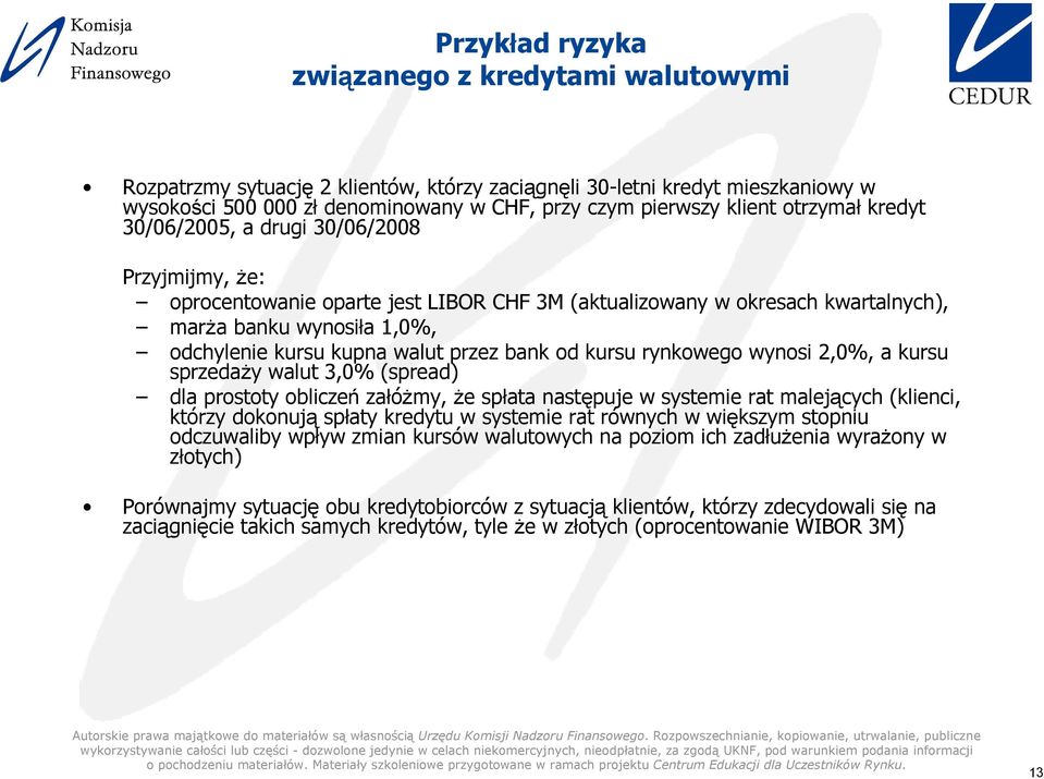 kursu rynkowego wynosi 2,%, a kursu sprzedaŝy walut 3,% (spread) dla prostoty obliczeń załóŝmy, Ŝe spłata następuje w systemie rat malejących (klienci, którzy dokonują spłaty kredytu w systemie rat