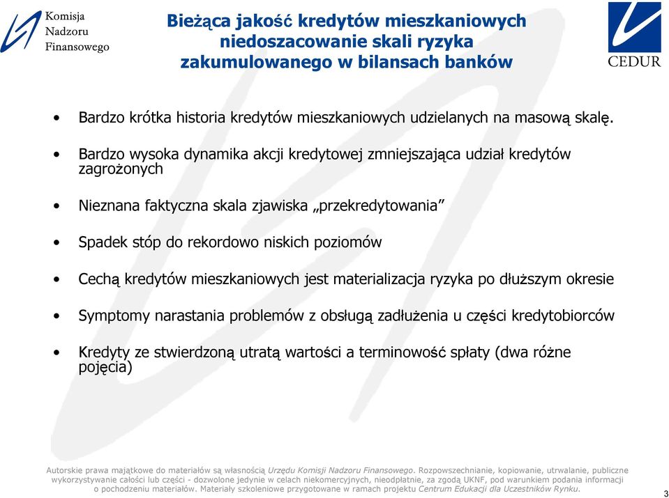 Bardzo wysoka dynamika akcji kredytowej zmniejszająca udział kredytów zagroŝonych Nieznana faktyczna skala zjawiska przekredytowania Spadek stóp