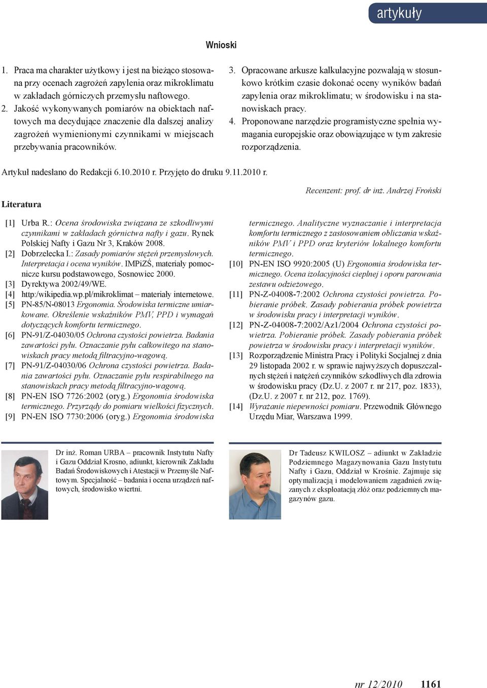 Opracowane arkusze kalkulacyjne pozwalają w stosunkowo krótkim czasie dokonać oceny wyników badań zapylenia oraz mikroklimatu; w środowisku i na stanowiskach pracy. 4.