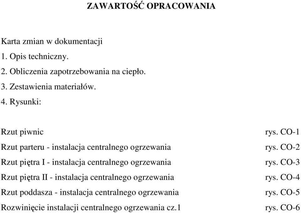 Rysunki: Rzut piwnic Rzut parteru - instalacja centralnego ogrzewania Rzut piętra I - instalacja centralnego