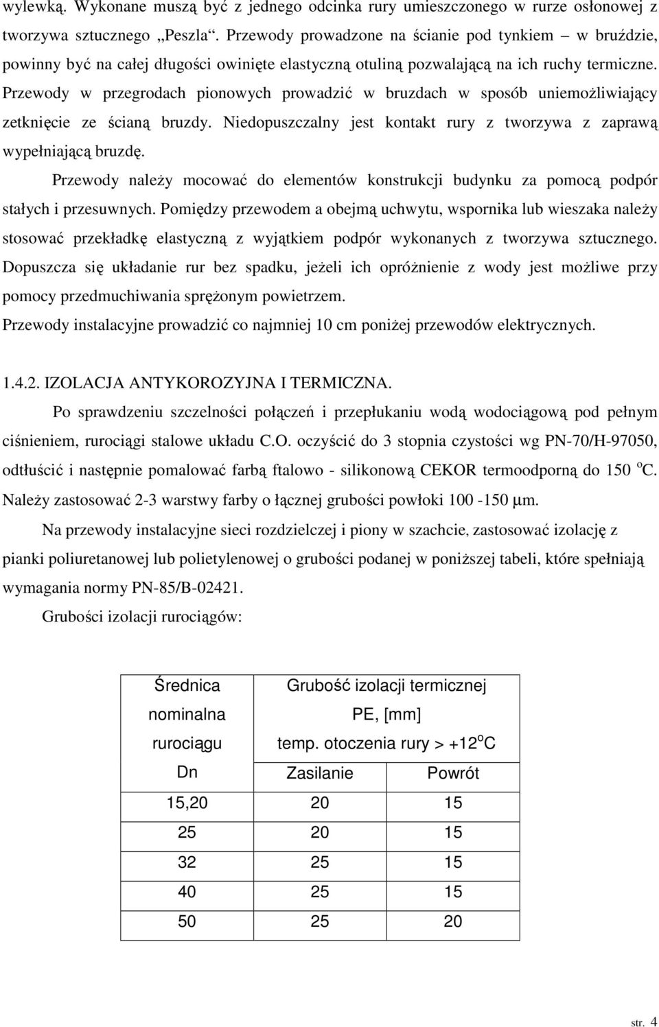 Przewody w przegrodach pionowych prowadzić w bruzdach w sposób uniemożliwiający zetknięcie ze ścianą bruzdy. Niedopuszczalny jest kontakt rury z tworzywa z zaprawą wypełniającą bruzdę.