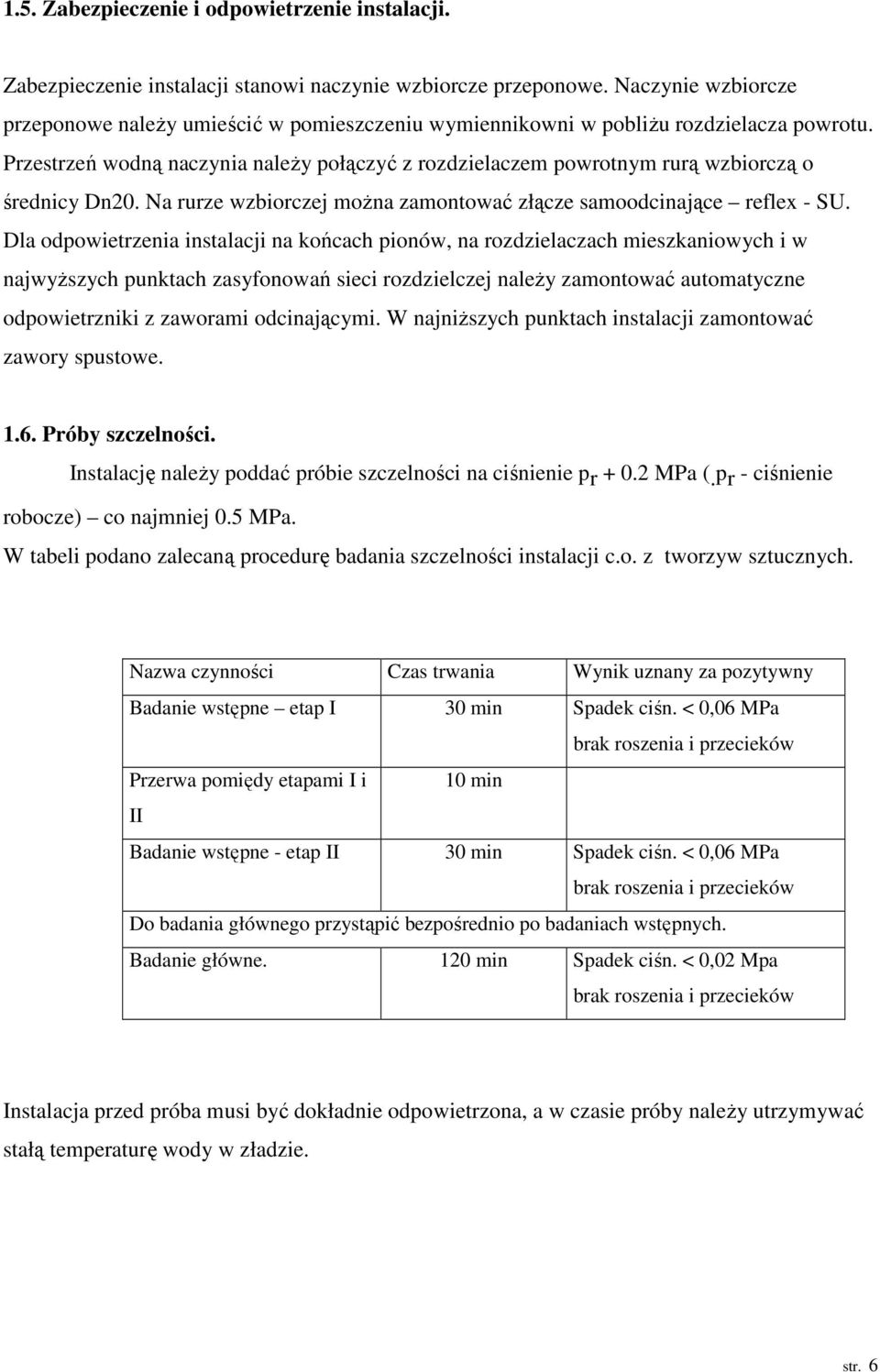 Przestrzeń wodną naczynia należy połączyć z rozdzielaczem powrotnym rurą wzbiorczą o średnicy Dn20. Na rurze wzbiorczej można zamontować złącze samoodcinające reflex - SU.