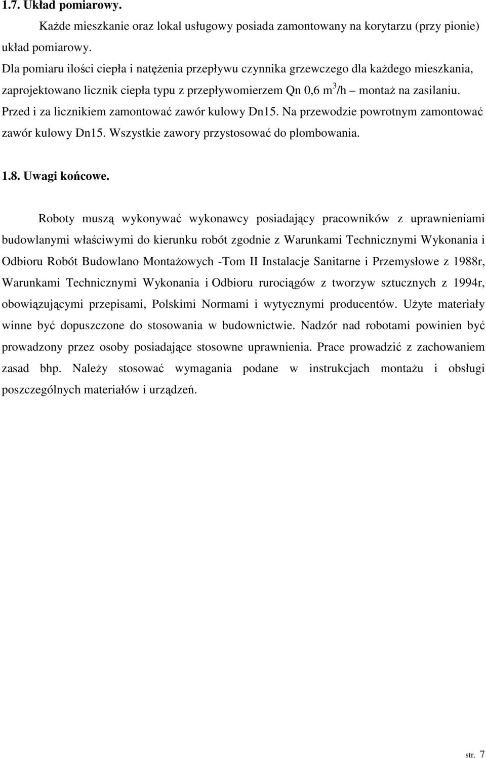 Przed i za licznikiem zamontować zawór kulowy Dn15. Na przewodzie powrotnym zamontować zawór kulowy Dn15. Wszystkie zawory przystosować do plombowania. 1.8. Uwagi końcowe.