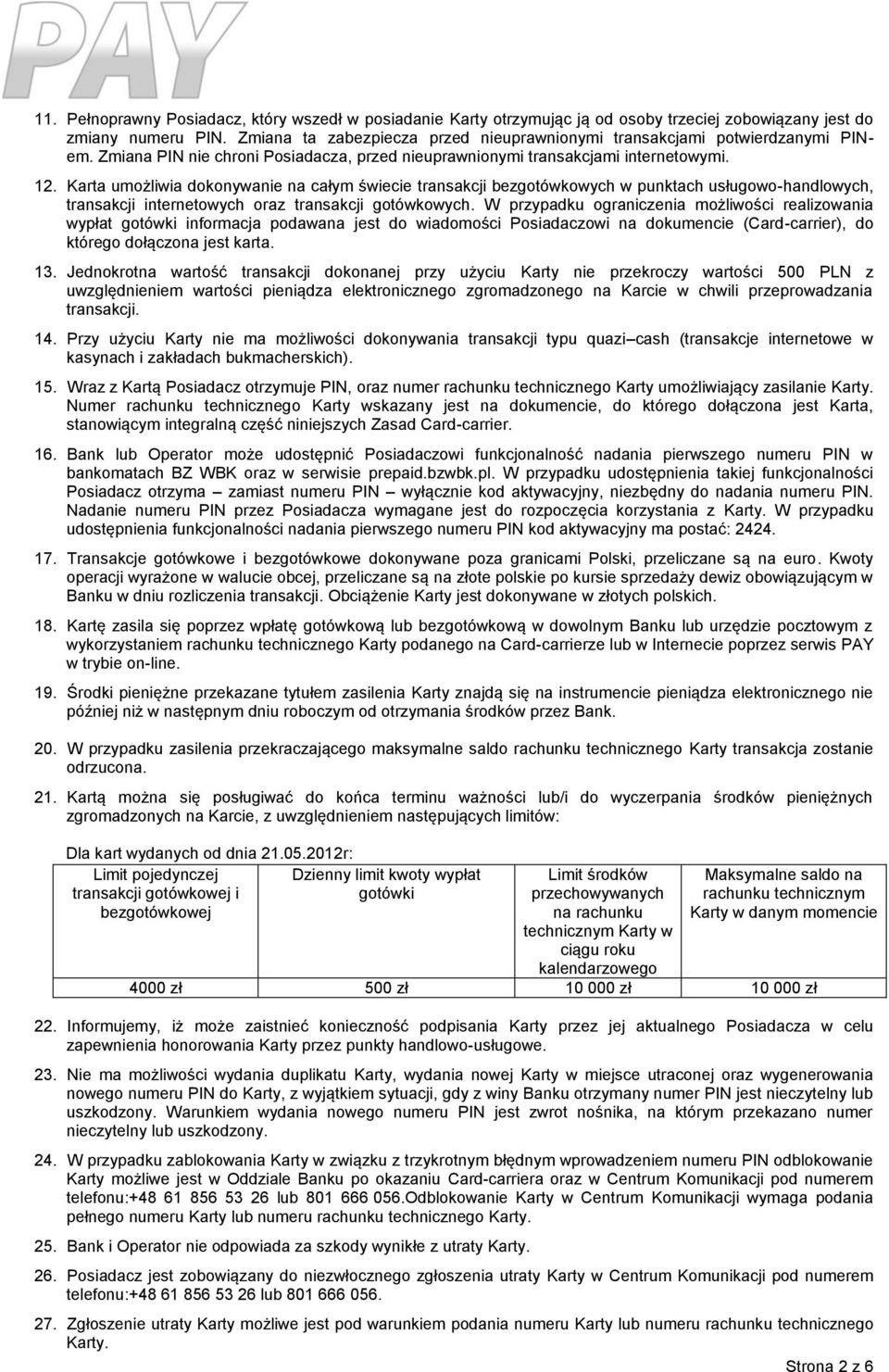 Karta umożliwia dokonywanie na całym świecie transakcji bezgotówkowych w punktach usługowo-handlowych, transakcji internetowych oraz transakcji gotówkowych.