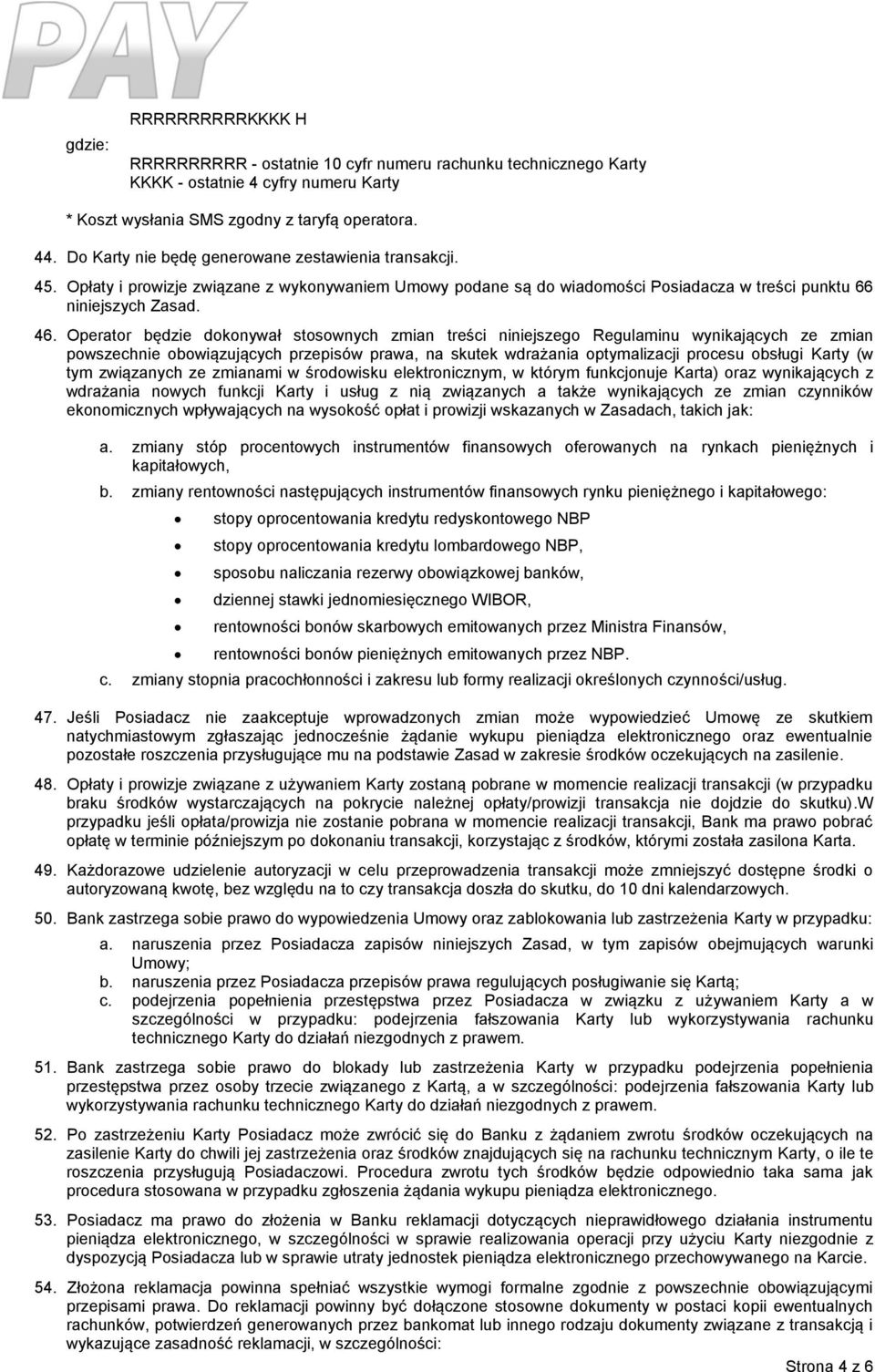 Operator będzie dokonywał stosownych zmian treści niniejszego Regulaminu wynikających ze zmian powszechnie obowiązujących przepisów prawa, na skutek wdrażania optymalizacji procesu obsługi Karty (w