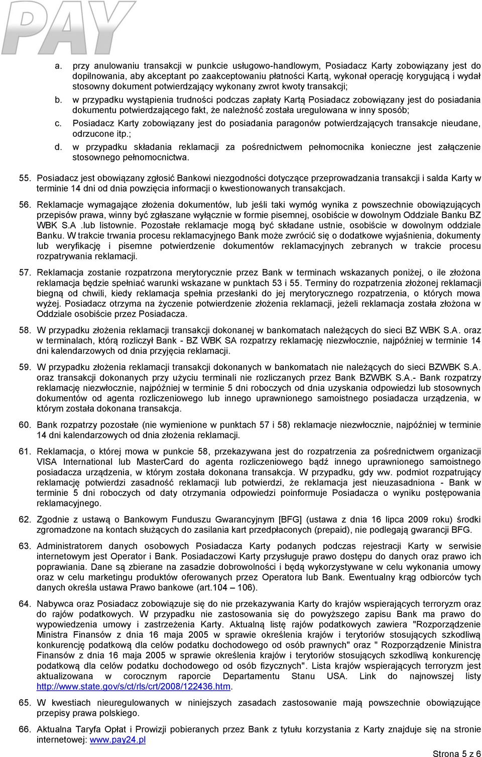 w przypadku wystąpienia trudności podczas zapłaty Kartą Posiadacz zobowiązany jest do posiadania dokumentu potwierdzającego fakt, że należność została uregulowana w inny sposób; c.