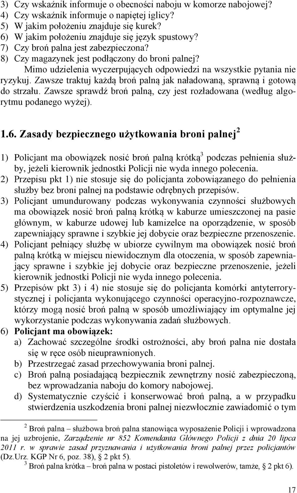 Mimo udzielenia wyczerpujących odpowiedzi na wszystkie pytania nie ryzykuj. Zawsze traktuj każdą broń palną jak naładowaną, sprawną i gotową do strzału.