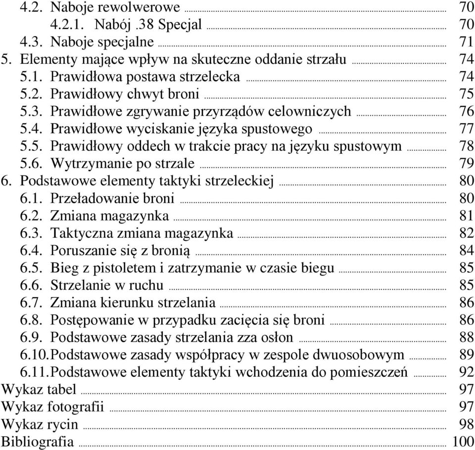 .. 79 6. Podstawowe elementy taktyki strzeleckiej... 80 6.1. Przeładowanie broni... 80 6.2. Zmiana magazynka... 81 6.3. Taktyczna zmiana magazynka... 82 6.4. Poruszanie się z bronią... 84 6.5.