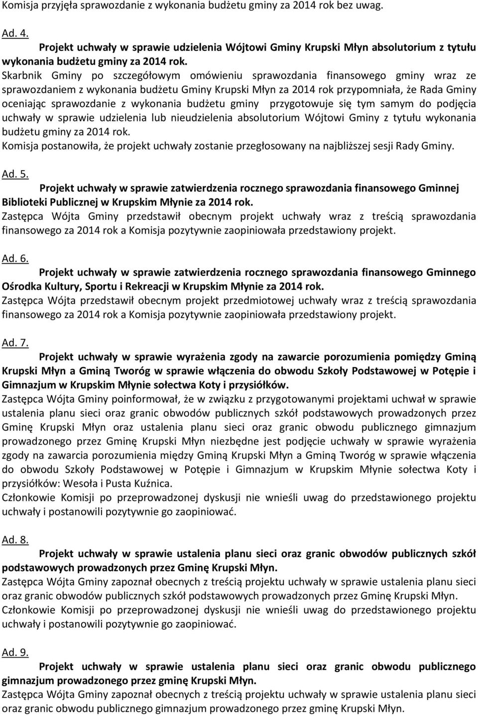 Skarbnik Gminy po szczegółowym omówieniu sprawozdania finansowego gminy wraz ze sprawozdaniem z wykonania budżetu Gminy Krupski Młyn za 2014 rok przypomniała, że Rada Gminy oceniając sprawozdanie z