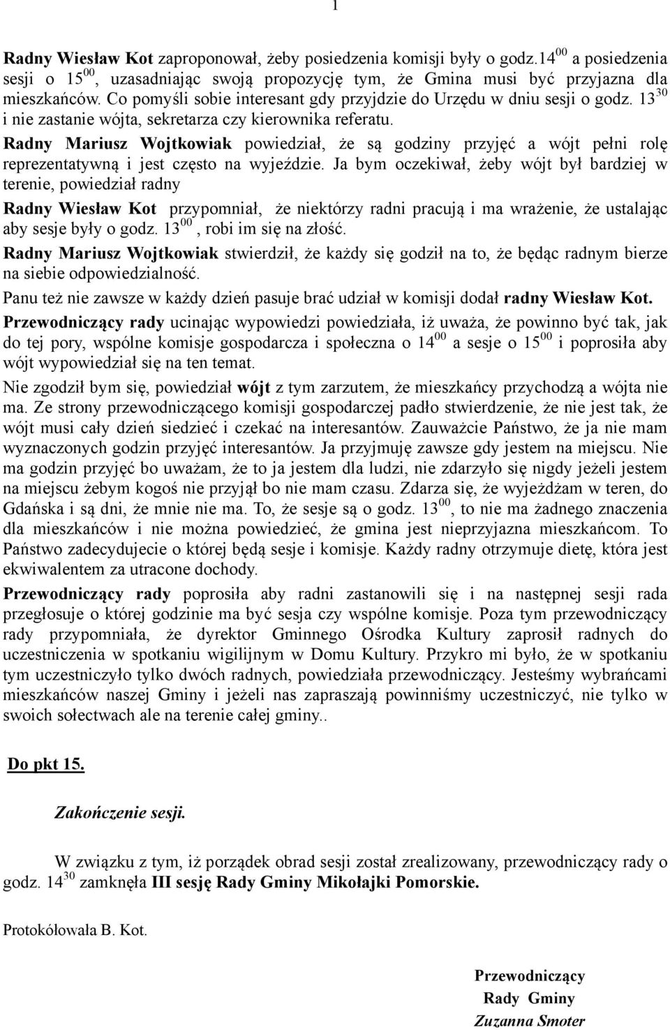 Radny Mariusz Wojtkowiak powiedział, że są godziny przyjęć a wójt pełni rolę reprezentatywną i jest często na wyjeździe.