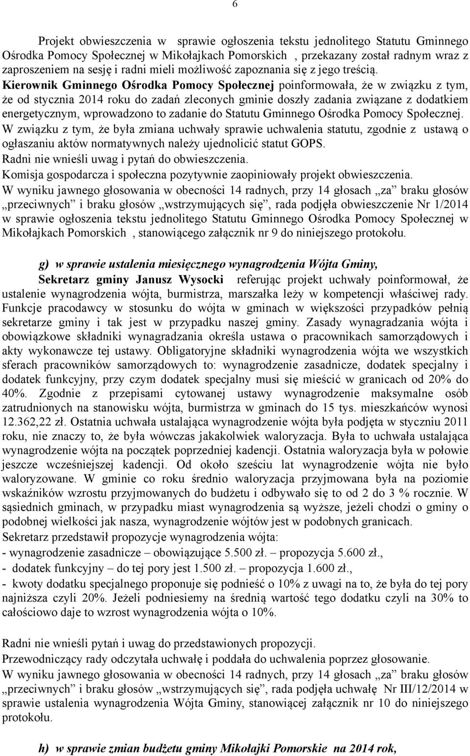 Kierownik Gminnego Ośrodka Pomocy Społecznej poinformowała, że w związku z tym, że od stycznia 2014 roku do zadań zleconych gminie doszły zadania związane z dodatkiem energetycznym, wprowadzono to