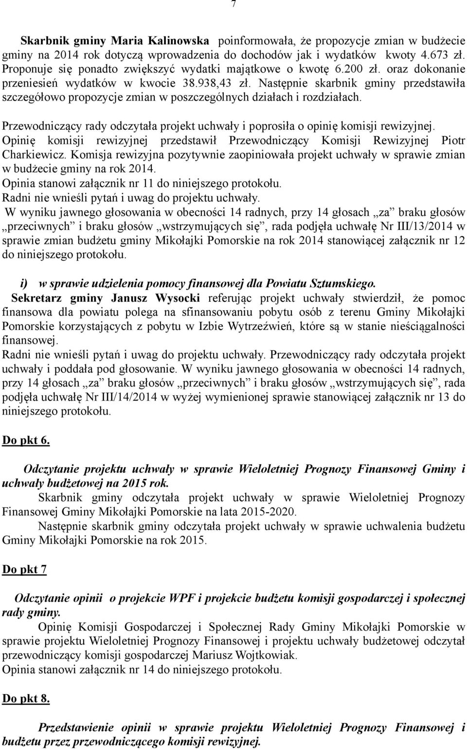 Następnie skarbnik gminy przedstawiła szczegółowo propozycje zmian w poszczególnych działach i rozdziałach. Przewodniczący rady odczytała projekt uchwały i poprosiła o opinię komisji rewizyjnej.