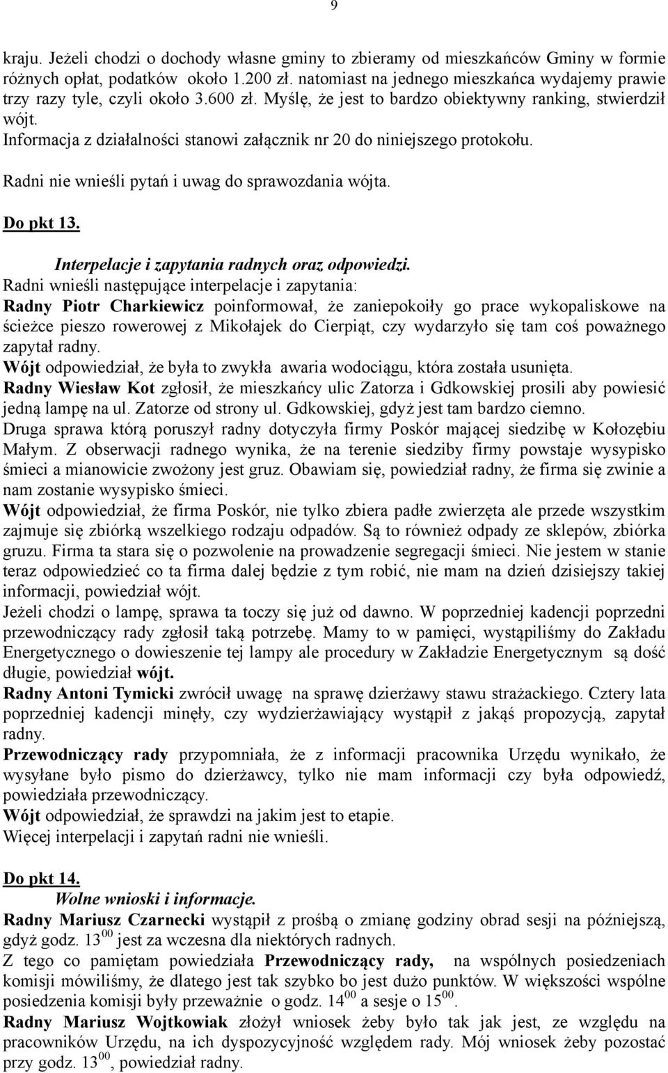 Informacja z działalności stanowi załącznik nr 20 do niniejszego protokołu. Radni nie wnieśli pytań i uwag do sprawozdania wójta. Do pkt 13. Interpelacje i zapytania radnych oraz odpowiedzi.