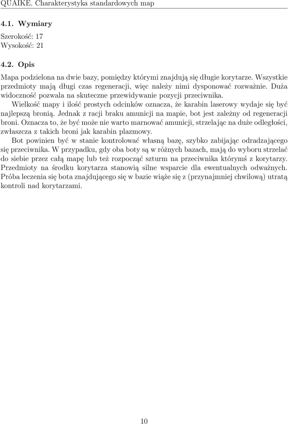 Wielkość mapy i ilość prostych odcinków oznacza, że karabin laserowy wydaje się być najlepszą bronią. Jednak z racji braku amunicji na mapie, bot jest zależny od regeneracji broni.