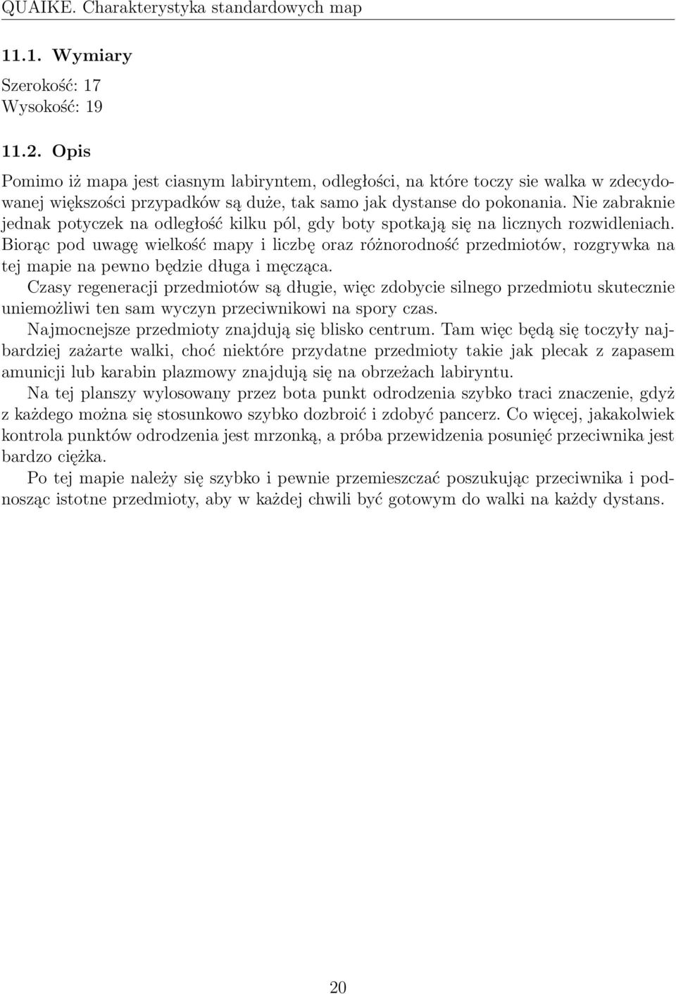 Nie zabraknie jednak potyczek na odległość kilku pól, gdy boty spotkają się na licznych rozwidleniach.