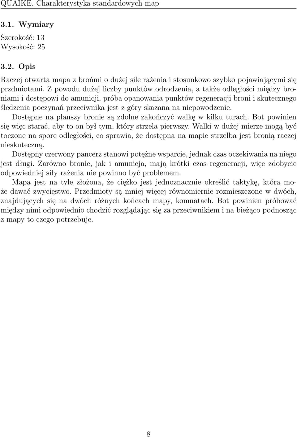góry skazana na niepowodzenie. Dostępne na planszy bronie są zdolne zakończyć walkę w kilku turach. Bot powinien się więc starać, aby to on był tym, który strzela pierwszy.