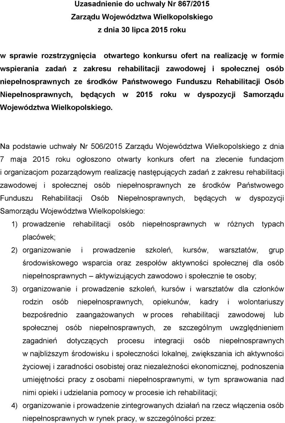 Na podstawie uchwały Nr 506/2015 Zarządu Województwa Wielkopolskiego z dnia 7 maja 2015 roku ogłoszono otwarty konkurs ofert na zlecenie fundacjom i organizacjom pozarządowym realizację następujących