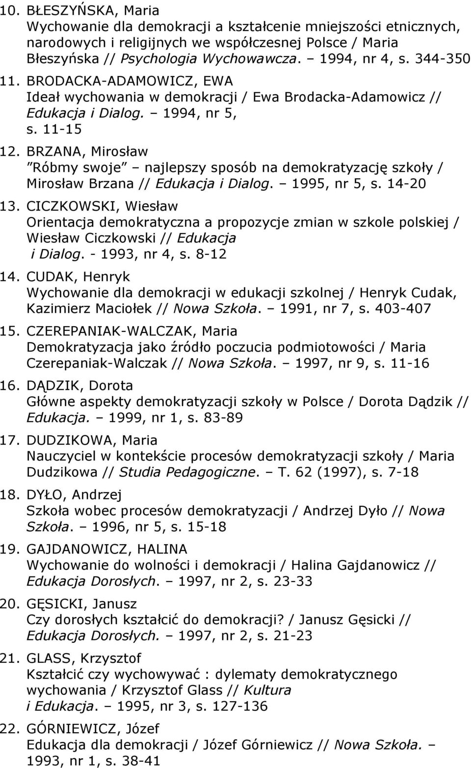 BRZANA, Mirosław Róbmy swoje najlepszy sposób na demokratyzację szkoły / Mirosław Brzana // Edukacja i Dialog. 1995, nr 5, s. 14-20 13.
