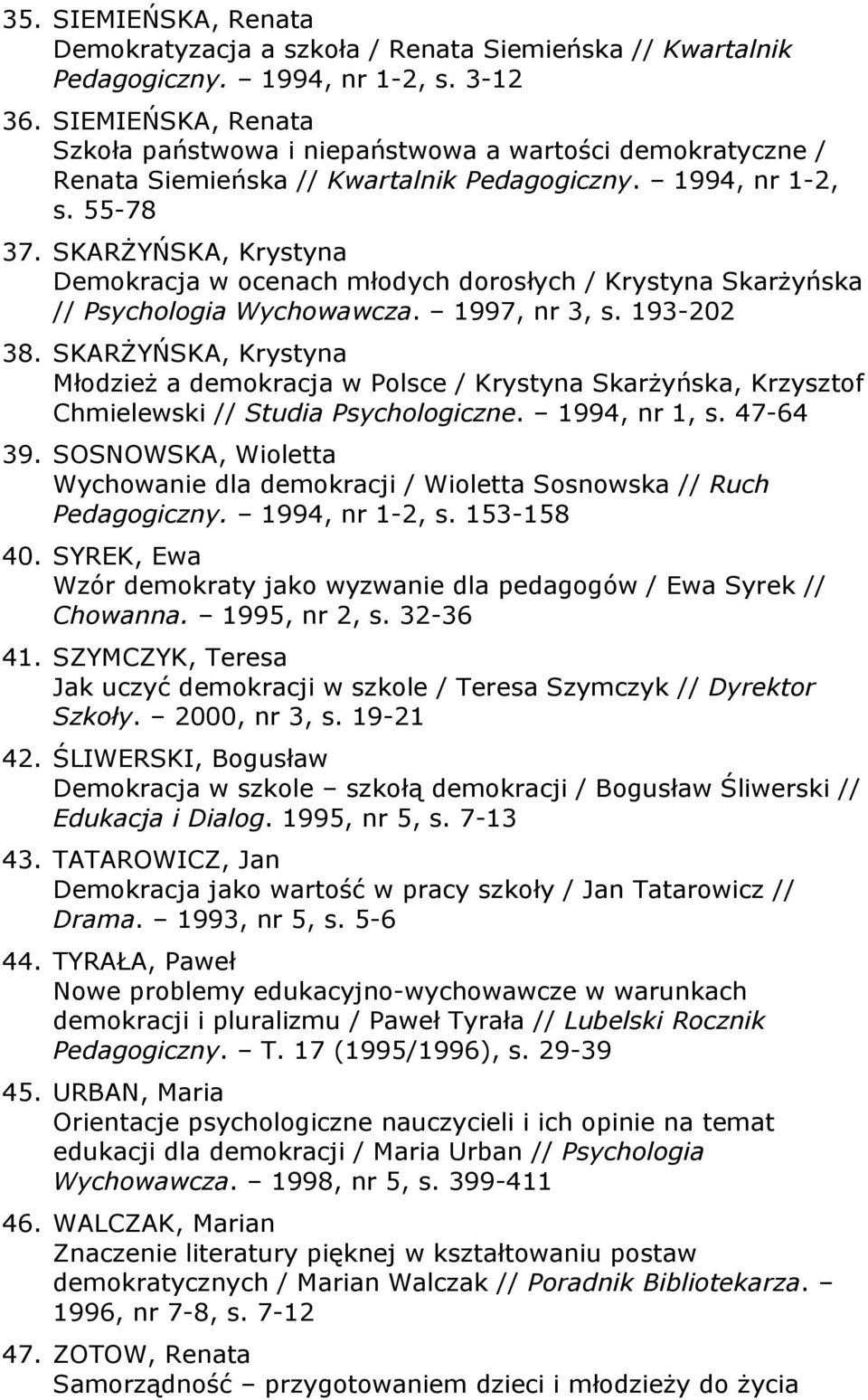 SKARŻYŃSKA, Krystyna Demokracja w ocenach młodych dorosłych / Krystyna Skarżyńska // Psychologia Wychowawcza. 1997, nr 3, s. 193-202 38.