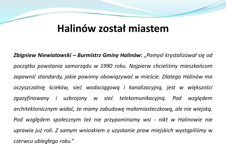 Dlatego Halinów ma oczyszczalnię ścieków, sied wodociągową i kanalizacyjną, jest w większości zgazyfinowany i uzbrojony w sied telekomunikacyjną.