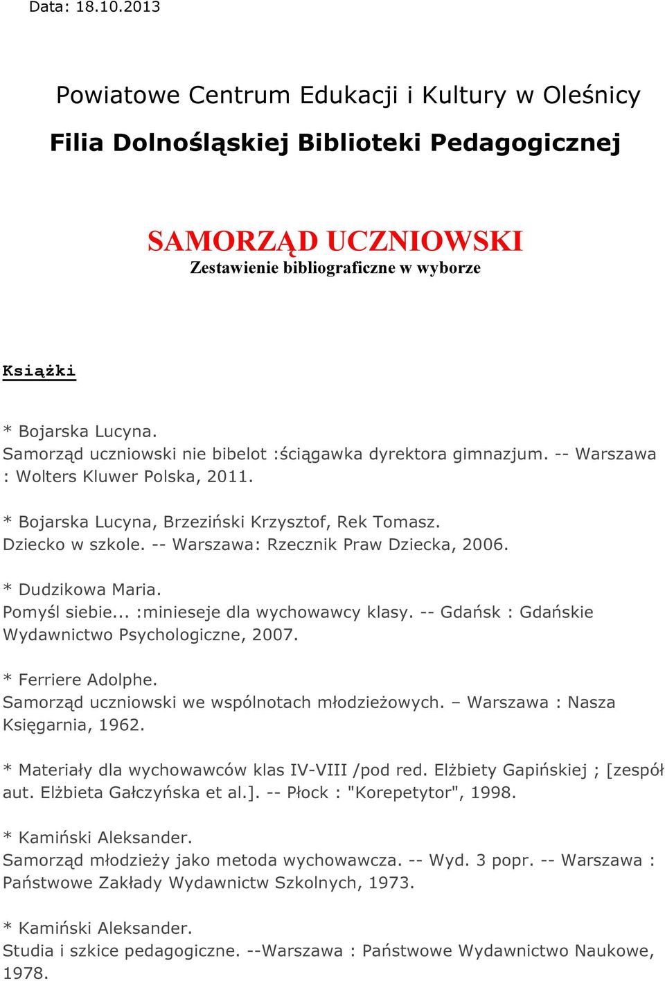 :ściągawka dyrektora gimnazjum. -- Warszawa : Wolters Kluwer Polska, 2011. * Bojarska Lucyna, Brzeziński Krzysztof, Rek Tomasz. Dziecko w szkole. -- Warszawa: Rzecznik Praw Dziecka, 2006.