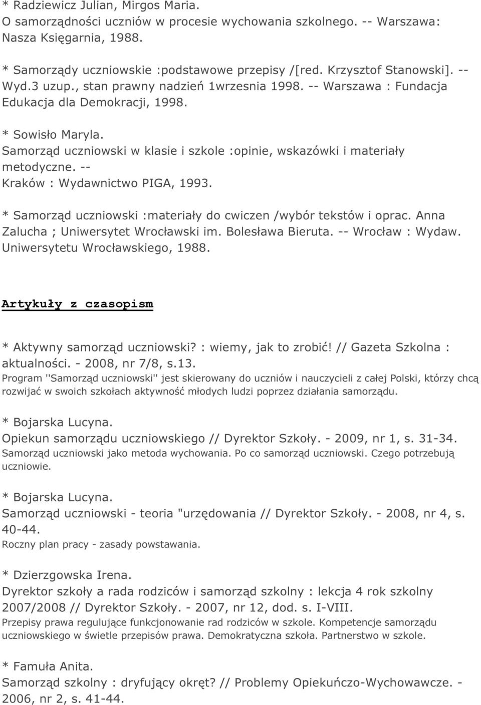 Samorząd uczniowski w klasie i szkole :opinie, wskazówki i materiały metodyczne. -- Kraków : Wydawnictwo PIGA, 1993. * Samorząd uczniowski :materiały do cwiczen /wybór tekstów i oprac.