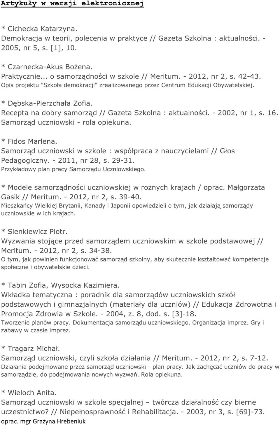 Recepta na dobry samorząd // Gazeta Szkolna : aktualności. - 2002, nr 1, s. 16. Samorząd uczniowski - rola opiekuna. * Fidos Marlena.