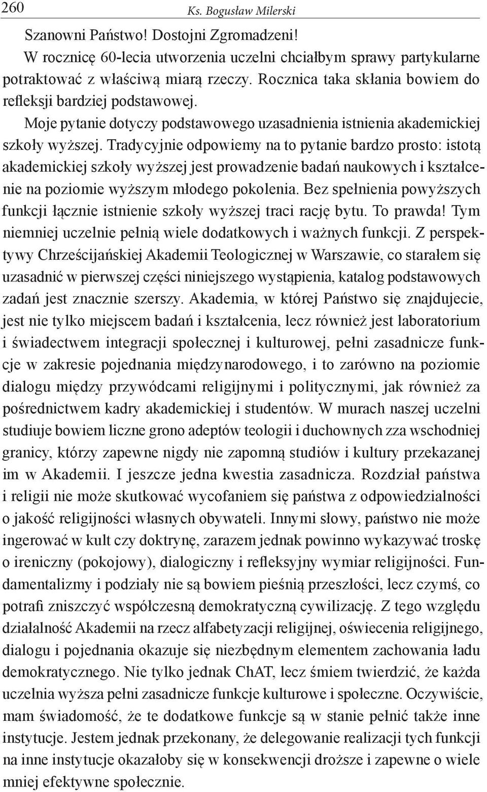 Tradycyjnie odpowiemy na to pytanie bardzo prosto: istotą akademickiej szkoły wyższej jest prowadzenie badań naukowych i kształcenie na poziomie wyższym młodego pokolenia.